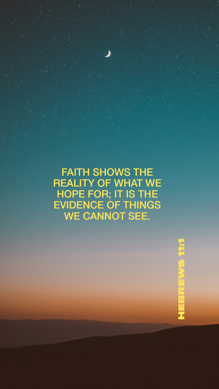 “Faith shows the reality of what we hope for; it is the evidence of things we cannot see.” (Hebrews 11:1)