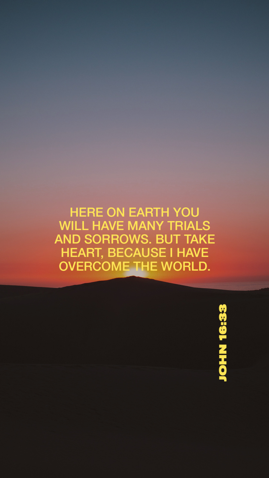 “I have told you all this so that you may have peace in me.&nbsp;Here on earth you will have many trials and sorrows. But take heart, because I have overcome the world.” (John 16:33)