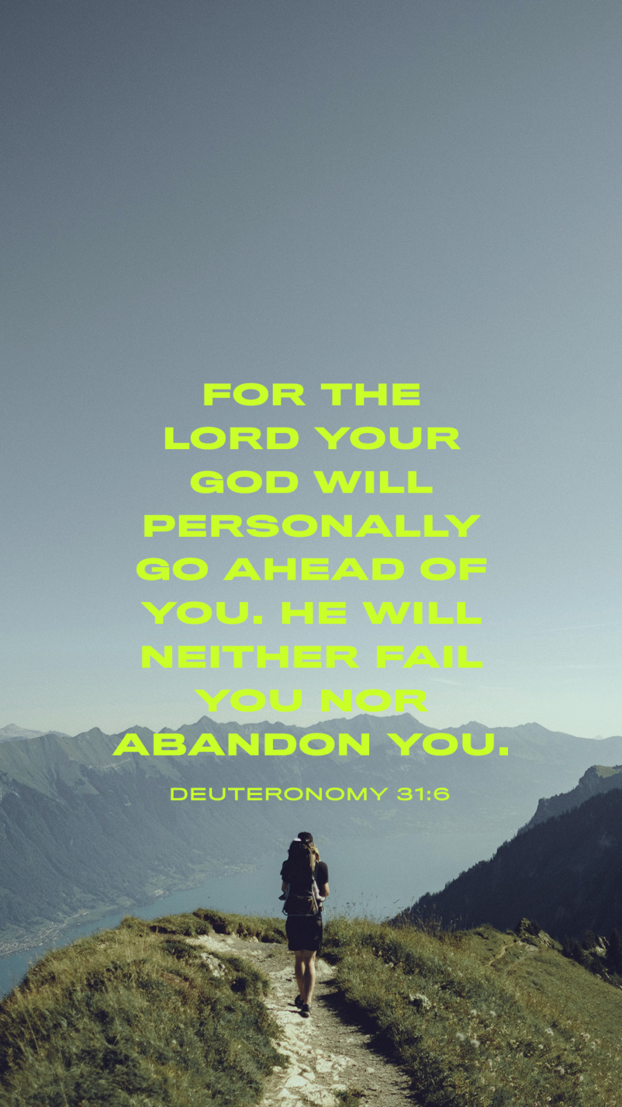 So be strong and courageous! Do not be afraid and do not panic before them. For the Lord your God will personally go ahead of you. He will neither fail you nor abandon you. (Deuteronomy 31:6)