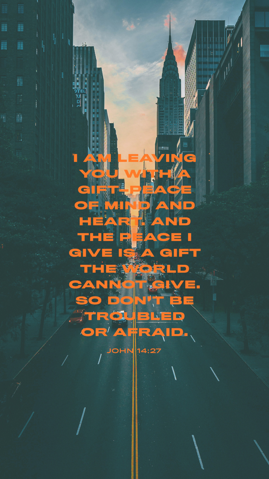 “I am leaving you with a gift—peace of mind and heart. And the peace I give is a gift the world cannot give. So don’t be troubled or afraid.” (John 14:27)
